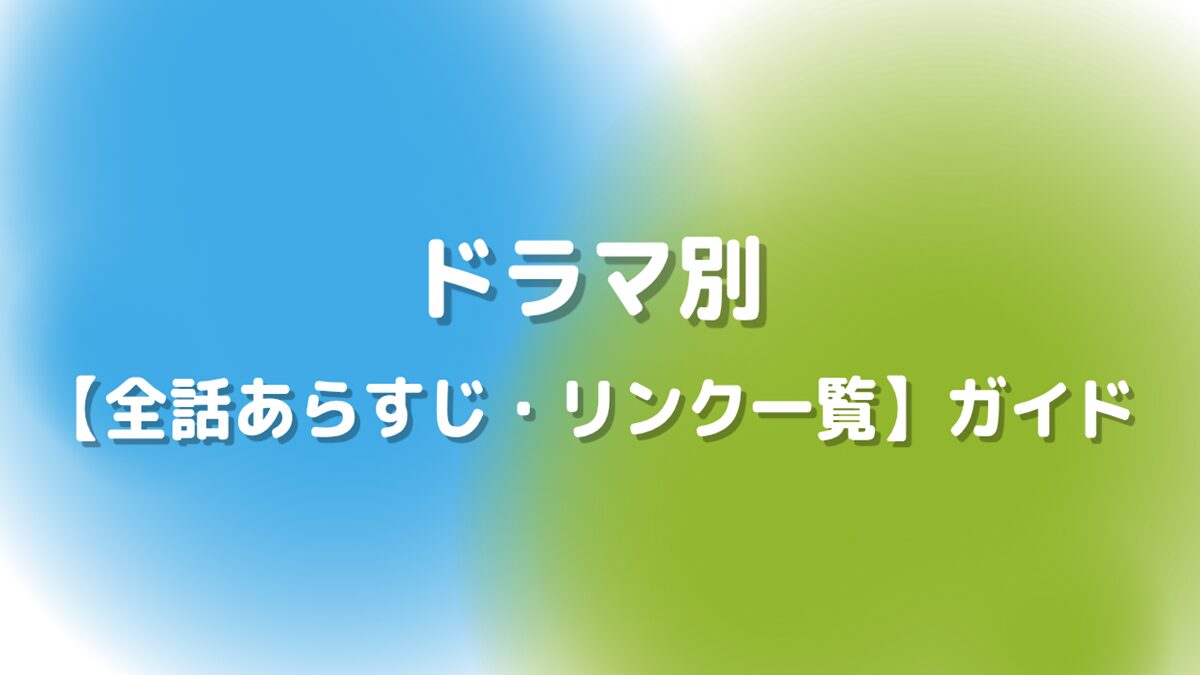ドラマ別【全話あらすじ・リンク一覧】
