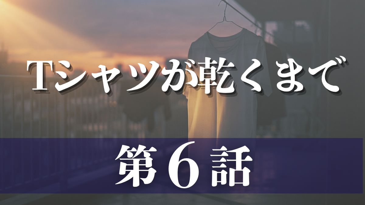 ドラマ「Tシャツが乾くまで」第6話